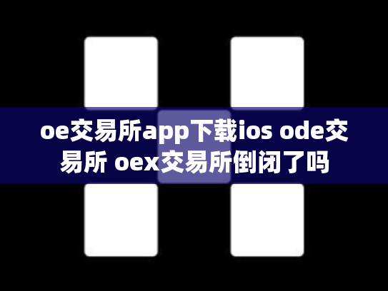 oe交易所app下载ios ode交易所 oex交易所倒闭了吗