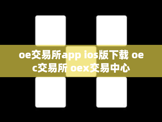 oe交易所app ios版下载 oec交易所 oex交易中心
