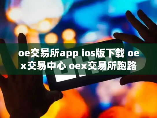 oe交易所app ios版下载 oex交易中心 oex交易所跑路