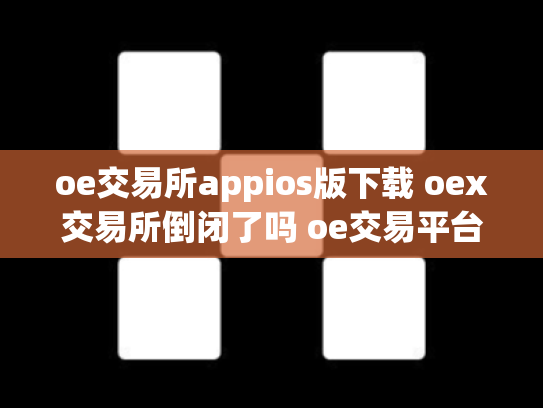 oe交易所appios版下载 oex交易所倒闭了吗 oe交易平台
