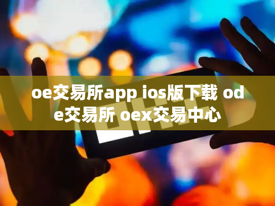 oe交易所app ios版下载 ode交易所 oex交易中心