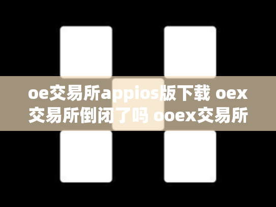 oe交易所appios版下载 oex交易所倒闭了吗 ooex交易所官网