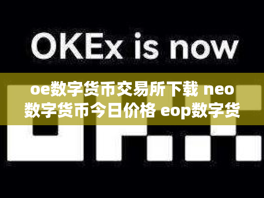 oe数字货币交易所下载 neo数字货币今日价格 eop数字货币