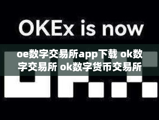 oe数字交易所app下载 ok数字交易所 ok数字货币交易所创始人