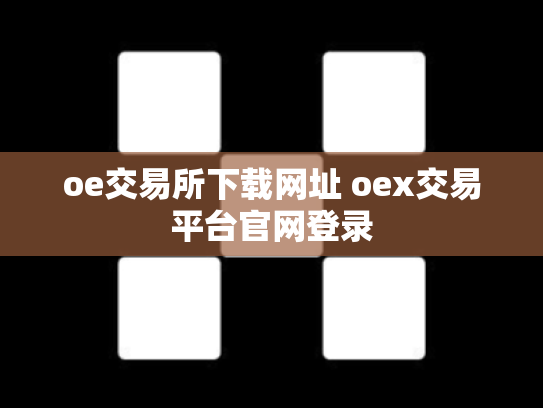 oe交易所下载网址 oex交易平台官网登录