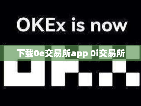 下载0e交易所app 0i交易所