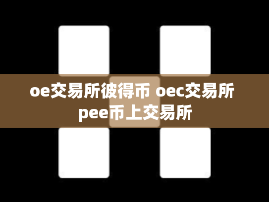 oe交易所彼得币 oec交易所 pee币上交易所