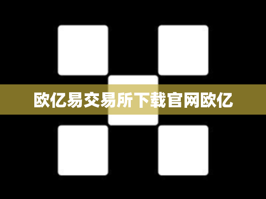 欧亿易交易所下载官网欧亿