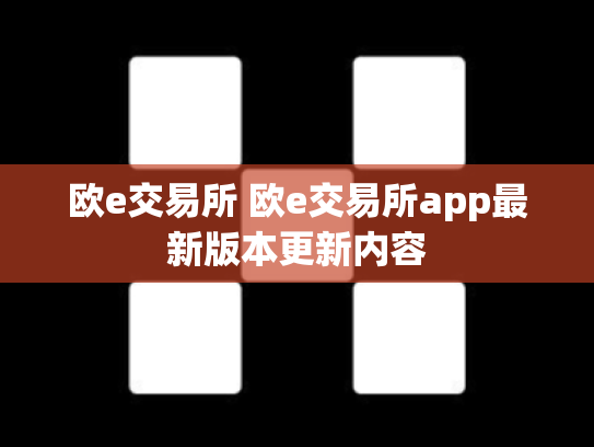欧e交易所 欧e交易所app最新版本更新内容