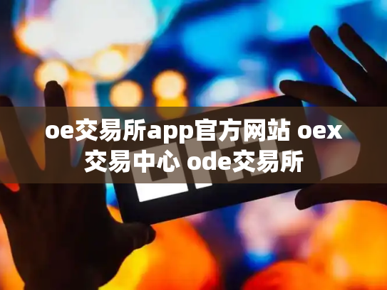 oe交易所app官方网站 oex交易中心 ode交易所