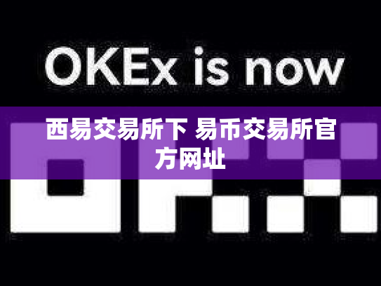 西易交易所下 易币交易所官方网址