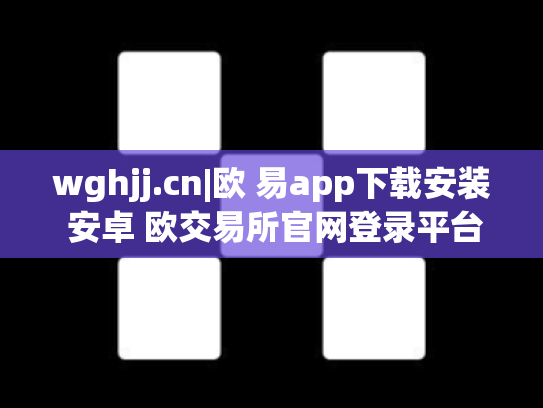 wghjj.cn|欧 易app下载安装 安卓 欧交易所官网登录平台