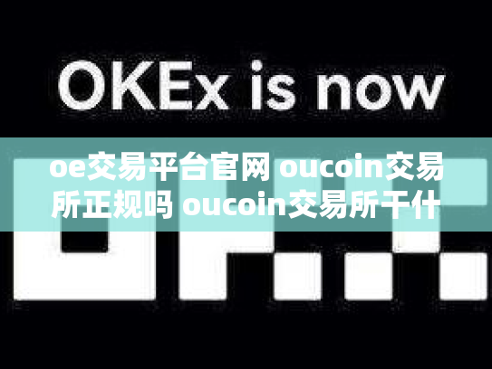 oe交易平台官网 oucoin交易所正规吗 oucoin交易所干什么的