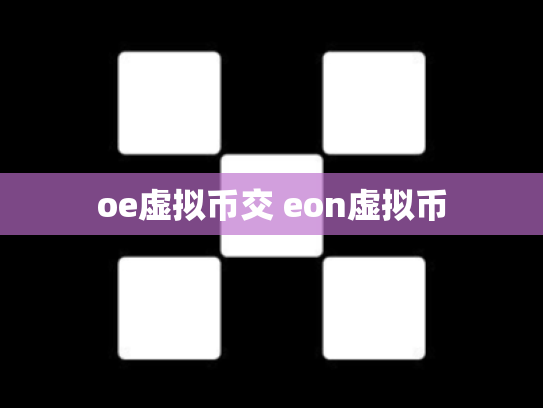 oe虚拟币交 eon虚拟币