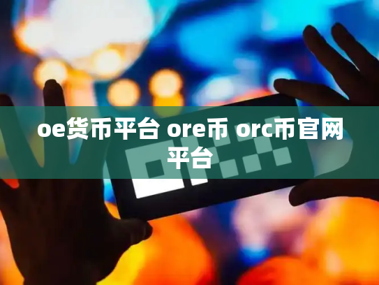 oe货币平台 ore币 orc币官网平台