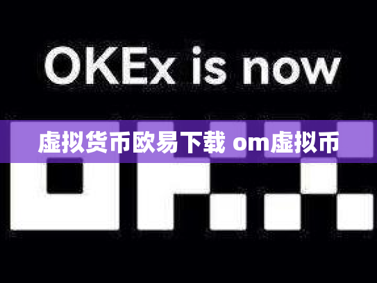 虚拟货币欧易下载 om虚拟币
