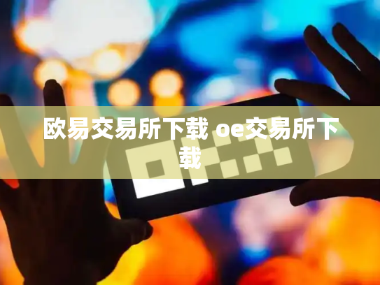 欧易交易所下载 oe交易所下载