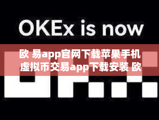 欧 易app官网下载苹果手机 虚拟币交易app下载安装 欧 易app官网下载苹果手机