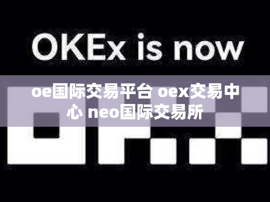 oe国际交易平台 oex交易中心 neo国际交易所
