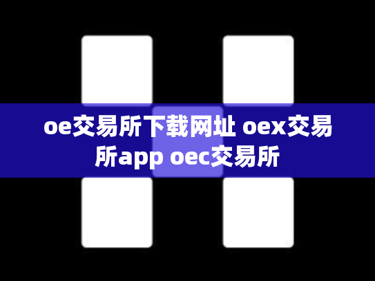 oe交易所下载网址 oex交易所app oec交易所