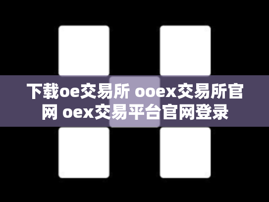 下载oe交易所 ooex交易所官网 oex交易平台官网登录