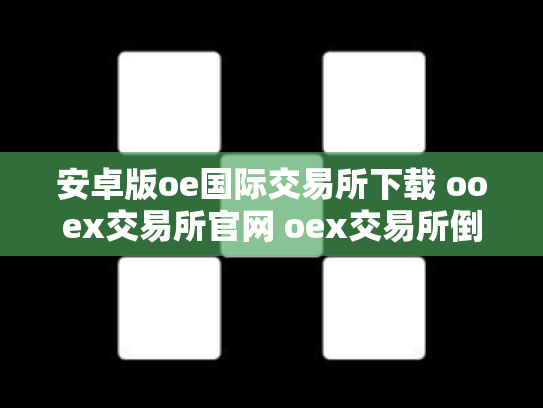 安卓版oe国际交易所下载 ooex交易所官网 oex交易所倒闭了吗
