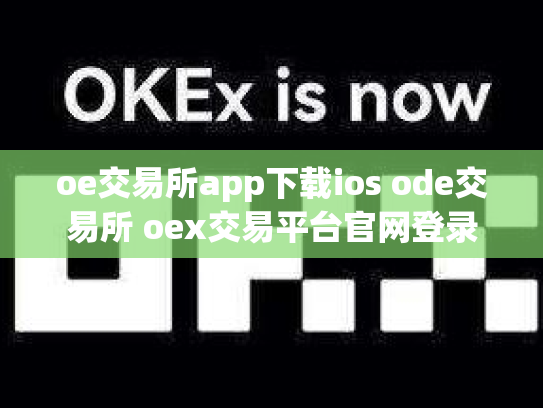 oe交易所app下载ios ode交易所 oex交易平台官网登录