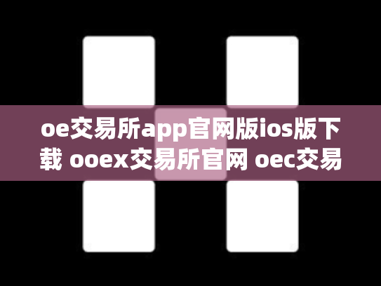 oe交易所app官网版ios版下载 ooex交易所官网 oec交易所