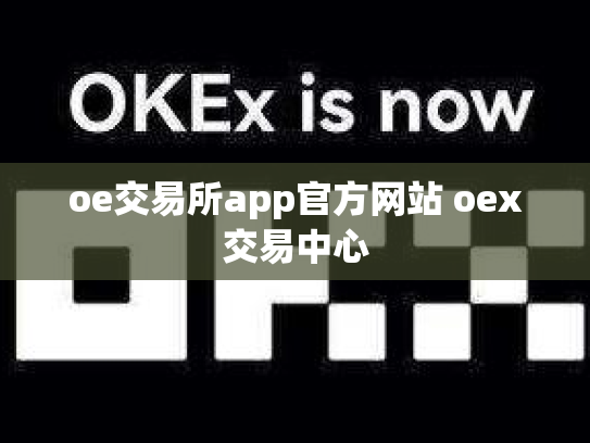 oe交易所app官方网站 oex交易中心