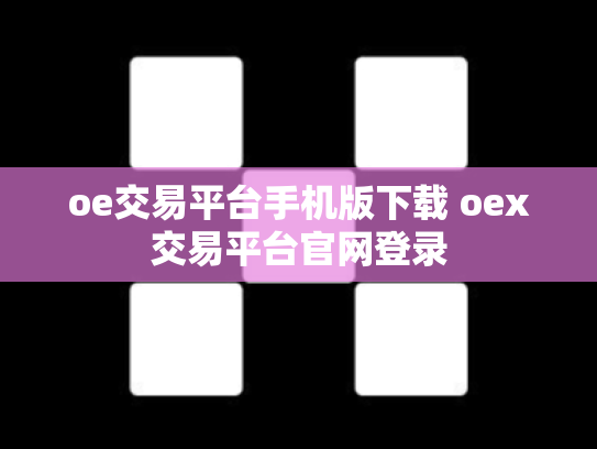 oe交易平台手机版下载 oex交易平台官网登录