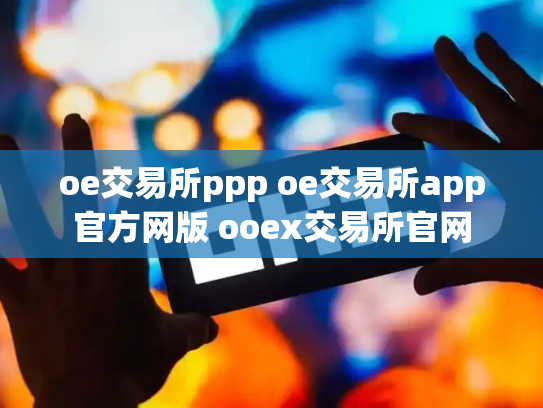 oe交易所ppp oe交易所app官方网版 ooex交易所官网