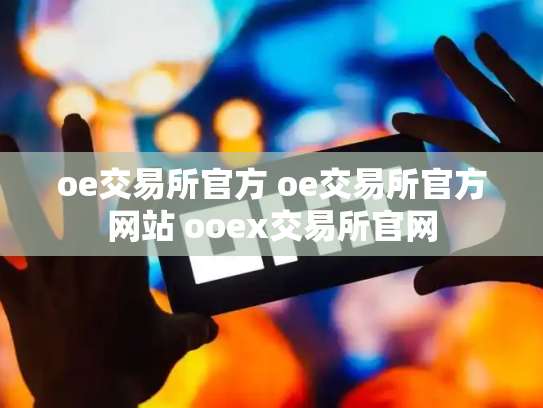 oe交易所官方 oe交易所官方网站 ooex交易所官网