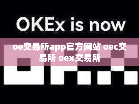 oe交易所app官方网站 oec交易所 oex交易所