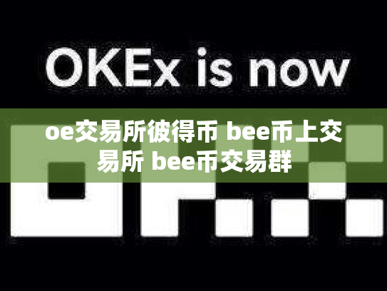 oe交易所彼得币 bee币上交易所 bee币交易群