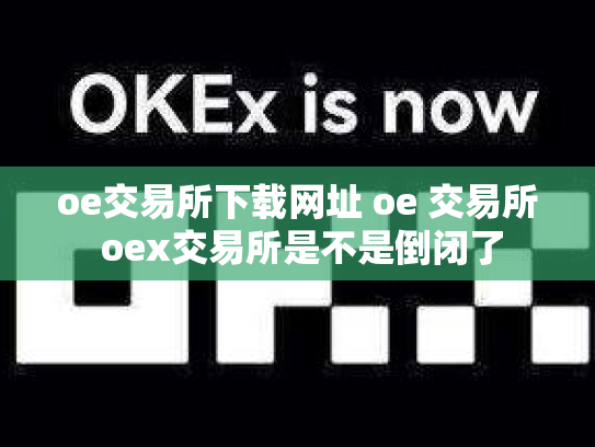 oe交易所下载网址 oe 交易所 oex交易所是不是倒闭了