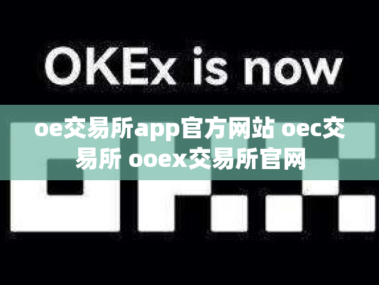 oe交易所app官方网站 oec交易所 ooex交易所官网