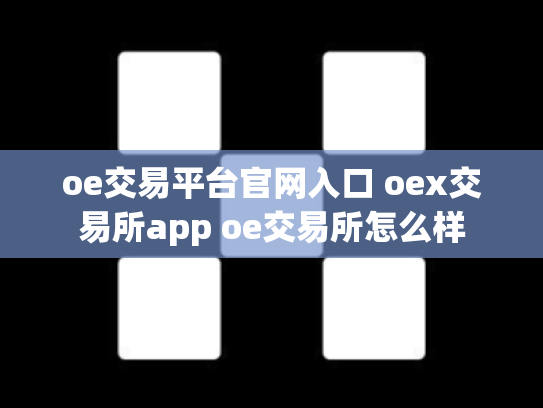 oe交易平台官网入口 oex交易所app oe交易所怎么样