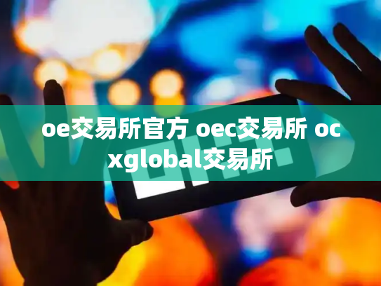 oe交易所官方 oec交易所 ocxglobal交易所