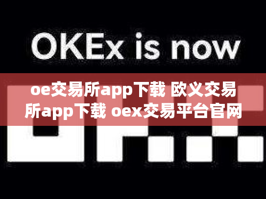 oe交易所app下载 欧义交易所app下载 oex交易平台官网登录