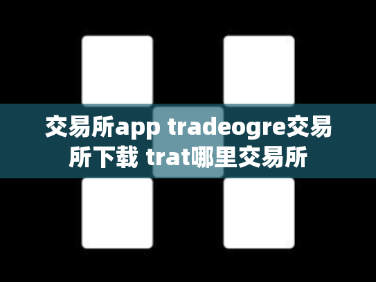 交易所app tradeogre交易所下载 trat哪里交易所