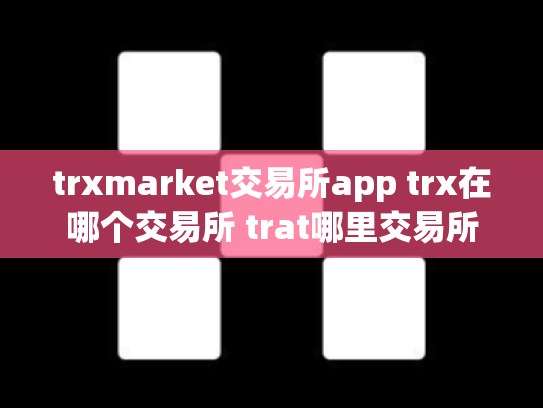 trxmarket交易所app trx在哪个交易所 trat哪里交易所