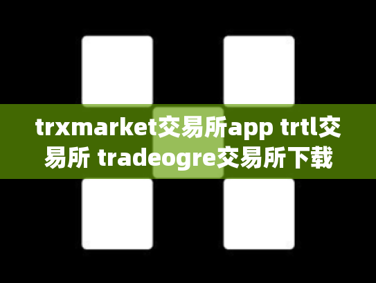 trxmarket交易所app trtl交易所 tradeogre交易所下载