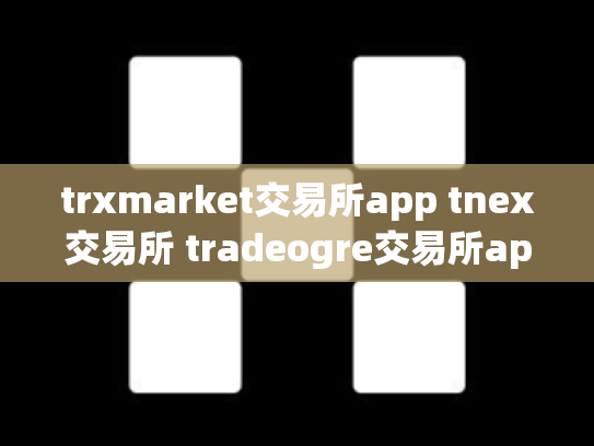trxmarket交易所app tnex交易所 tradeogre交易所app