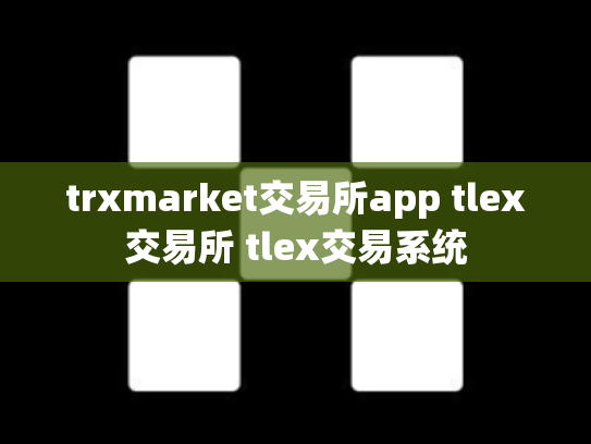 trxmarket交易所app tlex交易所 tlex交易系统