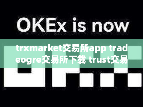 trxmarket交易所app tradeogre交易所下载 trust交易所