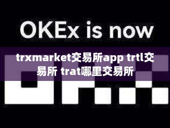 trxmarket交易所app trtl交易所 trat哪里交易所