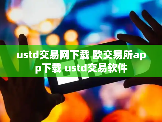 ustd交易网下载 欧交易所app下载 ustd交易软件