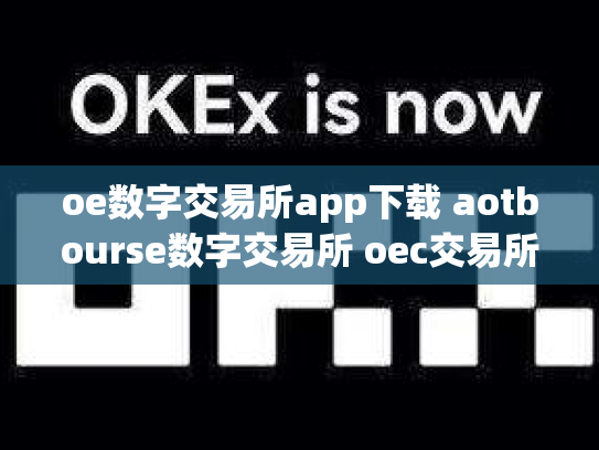 oe数字交易所app下载 aotbourse数字交易所 oec交易所