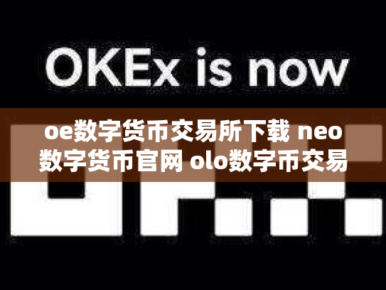oe数字货币交易所下载 neo数字货币官网 olo数字币交易行情