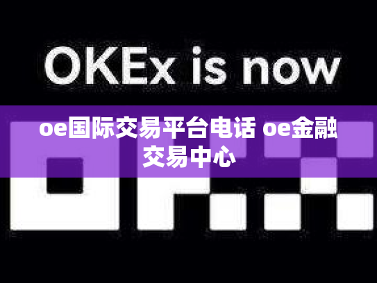oe国际交易平台电话 oe金融交易中心